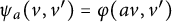 psi Subscript a Baseline left parenthesis v comma v Superscript prime Baseline right parenthesis equals phi left parenthesis a v comma v Superscript prime Baseline right parenthesis