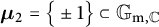 mu sub 2 equals open curly bracket plus or minus 1 close curly bracket is a subset of G sub m comma C.