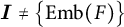 I is not equal to the set containing Emb open parenthesis F close parenthesis.