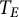 upper T Subscript upper E