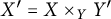 upper X prime equals upper X times Subscript upper Y Baseline upper Y prime