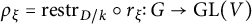 rho Subscript xi Baseline equals r e s t r Subscript upper D divided by k Baseline ring r Subscript xi Baseline colon upper G right arrow upper G upper L left parenthesis upper V right parenthesis