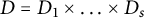 upper D equals upper D 1 times midline horizontal ellipsis times upper D Subscript s