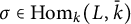sigma element of hom Subscript k Baseline left parenthesis upper L comma k overbar right parenthesis