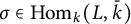 sigma element of hom Subscript k Baseline left parenthesis upper L comma k overbar right parenthesis