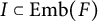 upper I subset of upper E m b left parenthesis upper F right parenthesis