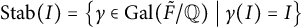 upper S t a b left parenthesis upper I right parenthesis equals backslash l comma b comma r comma a comma c e gamma element of upper G a l left parenthesis upper F overtilde divided by double struck upper Q right parenthesis vertical bar gamma left parenthesis upper I right parenthesis equals upper I comma r comma b comma r comma a backslash c e