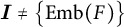 I is not equal to open curly bracket Emb of F close curly bracket
