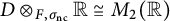 upper D circled times Underscript upper F comma sigma Subscript n c Baseline Endscripts double struck upper R approximately equals upper M 2 left parenthesis double struck upper R right parenthesis