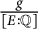 StartFraction g Over upper E colon double struck upper Q EndFraction