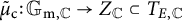 mu Subscript normal c Baseline overtilde colon upper G Subscript normal m comma double struck upper C Baseline right arrow upper Z Subscript double struck upper C Baseline subset of upper T Subscript upper E comma double struck upper C Baseline