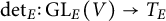 backslash det Subscript upper E Baseline colon upper G upper L Subscript upper E Baseline left parenthesis upper V right parenthesis right arrow upper T Subscript upper E Baseline