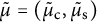 mu overtilde equals left parenthesis mu Subscript normal c Baseline overtilde comma mu Subscript normal s Baseline overtilde right parenthesis