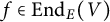 f element of upper E n d Subscript upper E Baseline left parenthesis upper V right parenthesis
