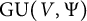 upper G upper U left parenthesis upper V comma upper Psi right parenthesis