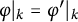 phi vertical bar Subscript k Baseline equals phi Superscript prime Baseline vertical bar Subscript k Baseline