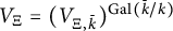 upper V Subscript upper Xi Baseline equals left parenthesis upper V Subscript upper Xi comma k overbar Baseline right parenthesis Superscript upper G a l left parenthesis k overbar divided by k right parenthesis