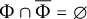 upper Phi intersection upper Phi overbar equals backslash emptyset