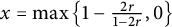 x equals ModifyingBelow max With backslash lbra c e Baseline 1 minus StartFraction 2 r Over 1 minus 2 r EndFraction comma 0 backslash rbra c e