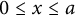 0 less than or equals x less than or equals a