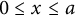 0 less than or equals x less than or equals a