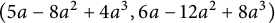 left parenthesis 5 a minus 8 a squared plus 4 a cubed comma 6 a minus 12 a squared plus 8 a cubed right parenthesis