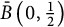 ModifyingAbove upper B With bar left parenthesis 0 comma one half right parenthesis