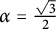 alpha equals StartFraction StartRoot 3 EndRoot Over 2 EndFraction