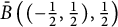 ModifyingAbove upper B With bar left parenthesis left parenthesis negative one half comma one half right parenthesis comma one half right parenthesis
