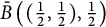 ModifyingAbove upper B With bar left parenthesis left parenthesis one half comma one half right parenthesis comma one half right parenthesis