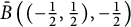 ModifyingAbove upper B With bar left parenthesis left parenthesis negative one half comma one half right parenthesis comma negative one half right parenthesis