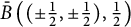 ModifyingAbove upper B With bar left parenthesis left parenthesis plus or minus one half comma plus or minus one half right parenthesis comma one half right parenthesis