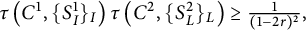 tau left parenthesis upper C Superscript 1 Baseline comma left brace upper S Subscript upper I Superscript 1 Baseline right brace Subscript upper I Baseline right parenthesis tau left parenthesis upper C squared comma left brace upper S Subscript upper L Superscript 2 Baseline right brace Subscript upper L Baseline right parenthesis greater than or equals StartFraction 1 Over left parenthesis 1 minus 2 r right parenthesis squared EndFraction comma
