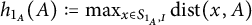 h Subscript 1 Sub Subscript upper A Subscript Baseline left parenthesis upper A right parenthesis colon equals max Underscript x element of upper S Subscript 1 Sub Subscript upper A Subscript comma upper I Baseline Endscripts backslash operatorname d i s t left parenthesis x comma upper A right parenthesis