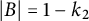 StartAbsoluteValue upper B EndAbsoluteValue equals 1 minus k 2