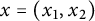 x equals left parenthesis x 1 comma x 2 right parenthesis