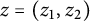 z equals left parenthesis z 1 comma z 2 right parenthesis