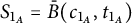 upper S Subscript 1 Sub Subscript upper A Baseline equals ModifyingAbove upper B With bar left parenthesis c Subscript 1 Sub Subscript upper A Subscript Baseline comma t Subscript 1 Sub Subscript upper A Subscript Baseline right parenthesis
