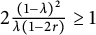 2 StartFraction left parenthesis 1 minus lamda right parenthesis squared Over lamda left parenthesis 1 minus 2 r right parenthesis EndFraction greater than or equals 1