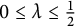 0 less than or equals lamda less than or equals one half