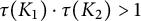 tau left parenthesis upper K 1 right parenthesis dot tau left parenthesis upper K 2 right parenthesis greater than 1