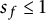 s Subscript f Baseline less than or equals 1