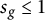 s Subscript g Baseline less than or equals 1