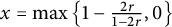 x equals ModifyingBelow max With backslash lbra c e Baseline 1 minus StartFraction 2 r Over 1 minus 2 r EndFraction comma 0 backslash rbra c e