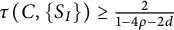 tau left parenthesis upper C comma StartSet upper S Subscript upper I Baseline EndSet right parenthesis greater than or equals StartFraction 2 Over 1 minus 4 rho minus 2 d EndFraction