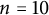 n equals 10