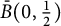 ModifyingAbove upper B With bar left parenthesis 0 comma one half right parenthesis