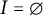 upper I equals backslash emptyset