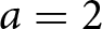 dollar sign a equals 2 dollar sign