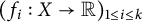 left parenthesis f Subscript i Baseline colon upper X right arrow double struck upper R right parenthesis Subscript 1 less than or equals i less than or equals k
